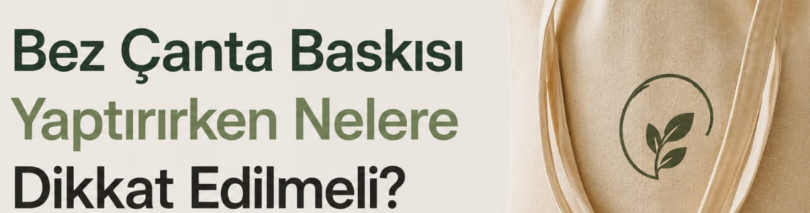 Bez Çanta Baskısı Yaptırırken Nelere Dikkat Edilmeli?