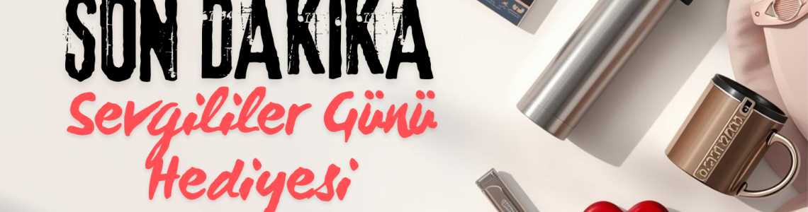 Son Dakika Sevgililer Günü Hediyesi: Aynı Gün Hazırlanan Fikirler